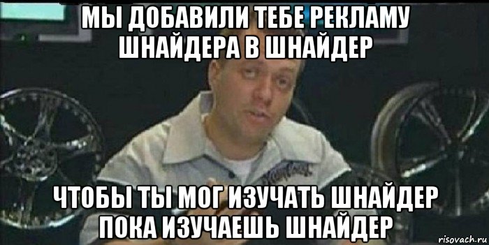 мы добавили тебе рекламу шнайдера в шнайдер чтобы ты мог изучать шнайдер пока изучаешь шнайдер, Мем Монитор (тачка на прокачку)