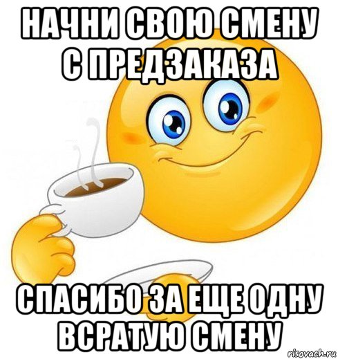 начни свою смену с предзаказа спасибо за еще одну всратую смену, Мем Начинай свой день