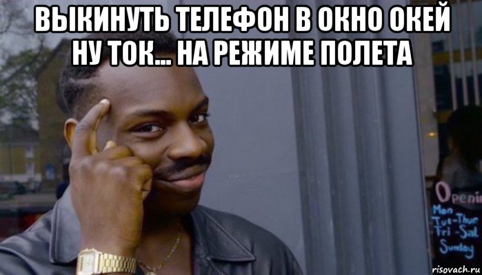 выкинуть телефон в окно окей ну ток... на режиме полета , Мем Не делай не будет