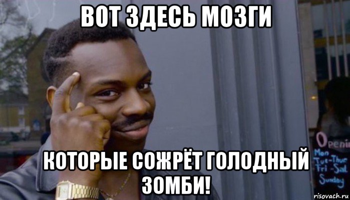 вот здесь мозги которые сожрёт голодный зомби!