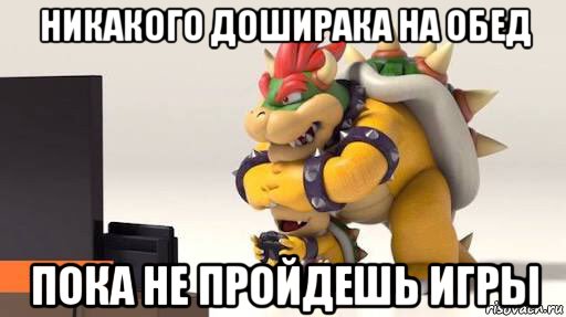 никакого доширака на обед пока не пройдешь игры, Мем Ни сматри боузер