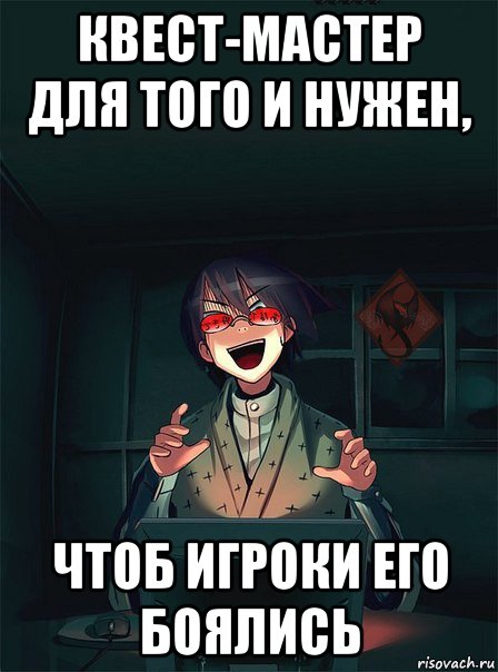 квест-мастер для того и нужен, чтоб игроки его боялись