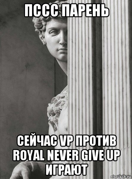 пссс парень сейчас vp против royal never give up играют