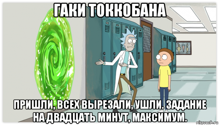 гаки токкобана пришли, всех вырезали, ушли. задание на двадцать минут, максимум., Мем Рик и Морти Приключение на 20 минут