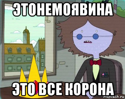 этонемоявина это все корона