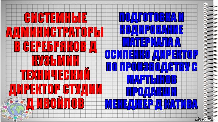 системные администраторы В Серебряков Д Кузьмин технический директор студии Д Ивойлов подготовка и кодирование материала А Осипенко Директор по производству С Мартынов продакшн менеджер Д Катива