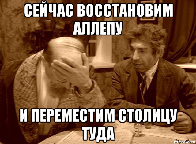 сейчас восстановим аллепу и переместим столицу туда