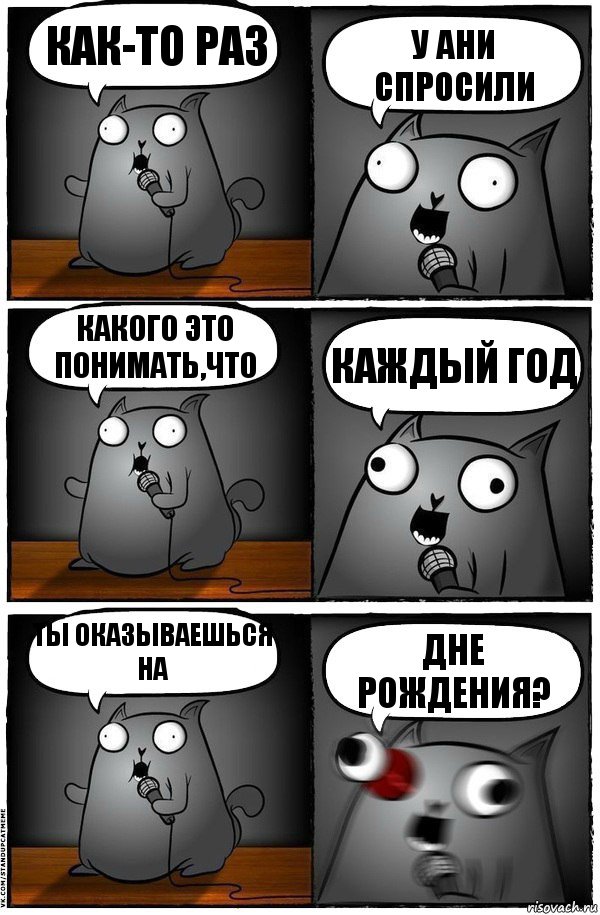 Как-то раз у Ани спросили какого это понимать,что каждый год ты оказываешься на ДНЕ рождения?