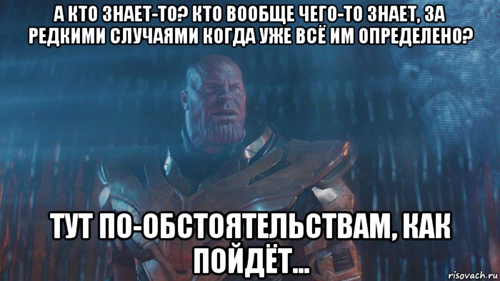 а кто знает-то? кто вообще чего-то знает, за редкими случаями когда уже всё им определено? тут по-обстоятельствам, как пойдёт...