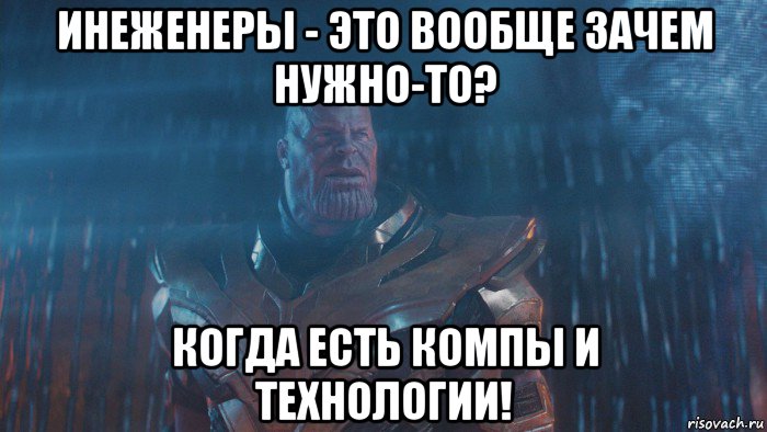 инеженеры - это вообще зачем нужно-то? когда есть компы и технологии!