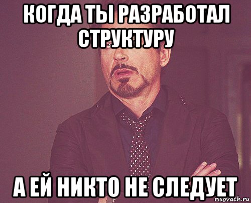 когда ты разработал структуру а ей никто не следует