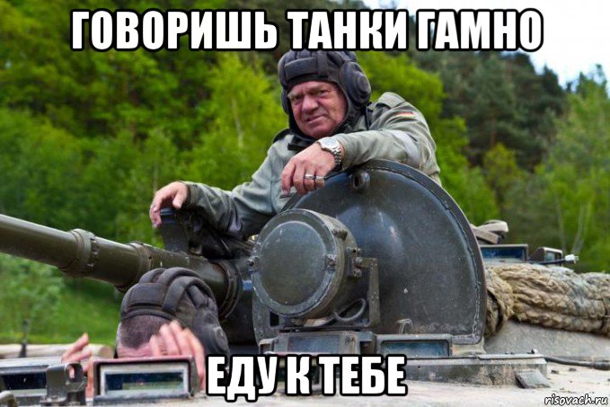 говоришь танки гамно еду к тебе, Мем Удо Диркшнайдер в танке