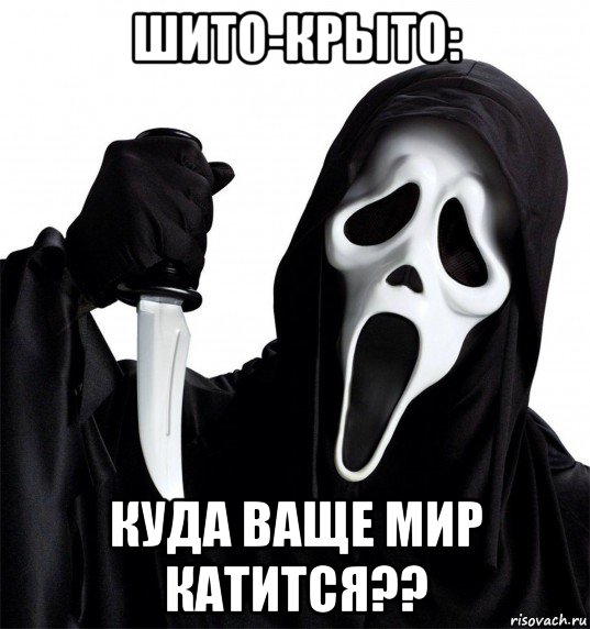 шито-крыто: куда ваще мир катится??
