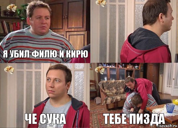 Я убил филю и кирю  Че сука Тебе пизда