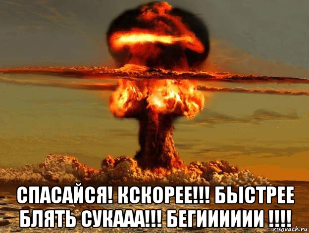  спасайся! кскорее!!! быстрее блять сукааа!!! бегииииии !!!!