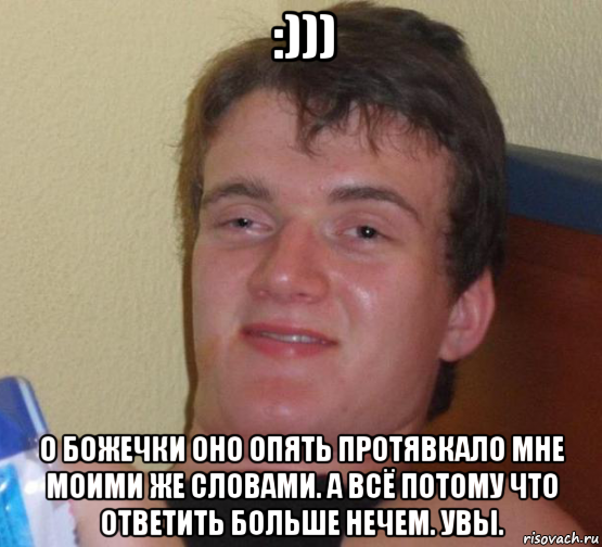 :))) о божечки оно опять протявкало мне моими же словами. а всё потому что ответить больше нечем. увы., Мем 10 guy (Stoner Stanley really high guy укуренный парень)