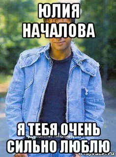 юлия началова я тебя очень сильно люблю