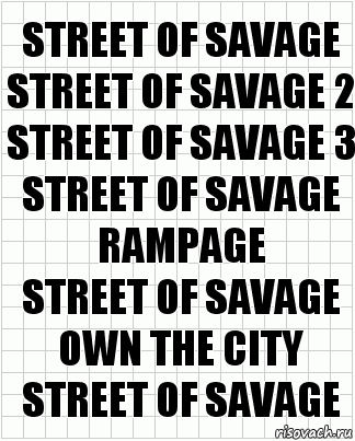 Street of Savage
Street of Savage 2
Street of Savage 3
Street of Savage Rampage
Street of Savage Own The City
Street of Savage, Комикс  бумага