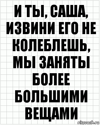 и ты, саша, извини его не колеблешь, мы заняты более большими вещами, Комикс  бумага