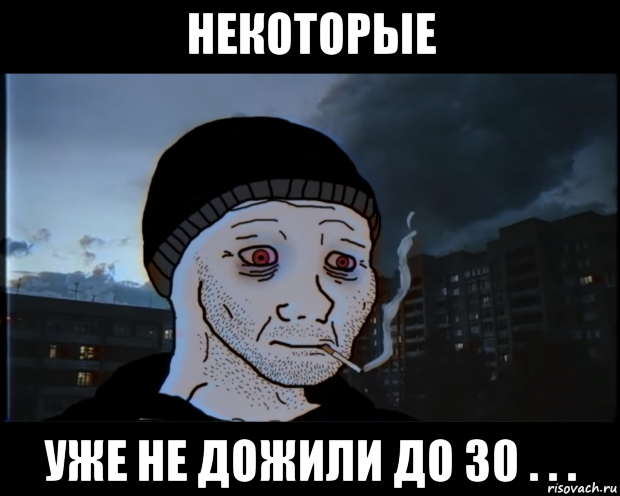 некоторые уже не дожили до 30 . . .