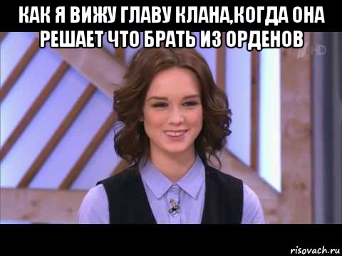 как я вижу главу клана,когда она решает что брать из орденов , Мем Диана Шурыгина улыбается