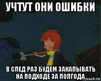 учтут они ошибки в след раз будем закапывать на подходе за полгода