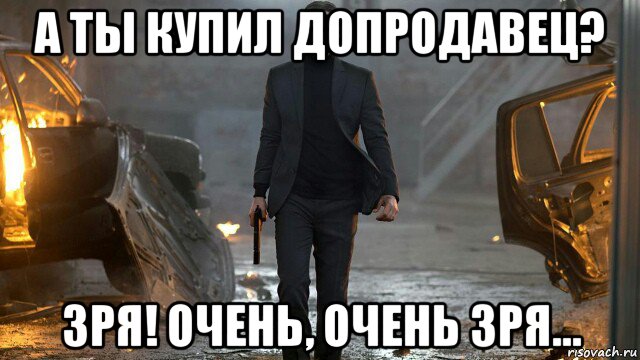 а ты купил допродавец? зря! очень, очень зря...