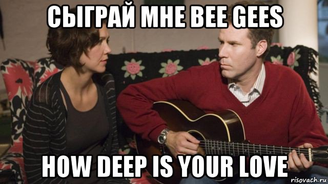сыграй мне bee gees how deep is your love