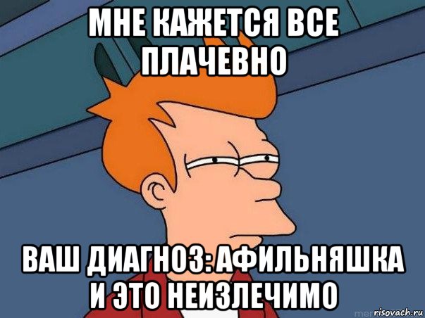 мне кажется все плачевно ваш диагноз: афильняшка и это неизлечимо, Мем  Фрай (мне кажется или)