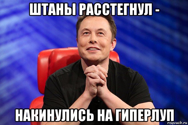 штаны расстегнул - накинулись на гиперлуп, Мем Илон Маск