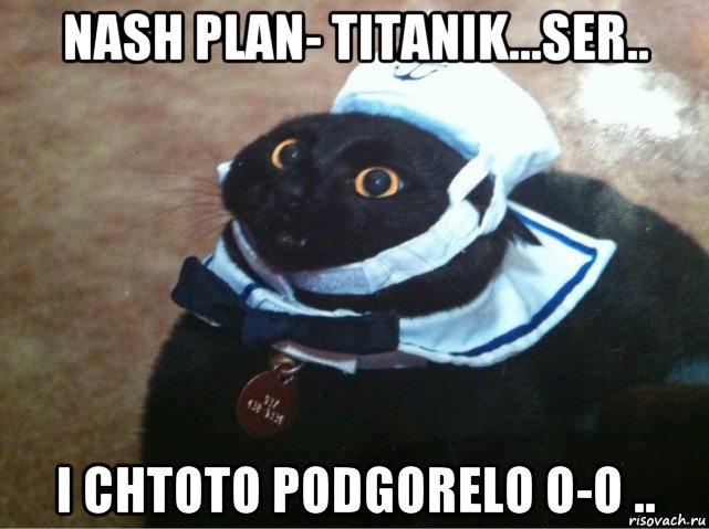 nash plan- titanik...ser.. i chtoto podgorelo o-o .., Мем Капитан лодка