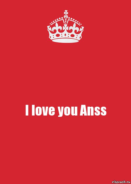 I love you Anss