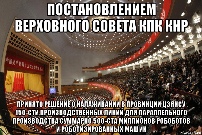 постановлением верховного совета кпк кнр принято решение о налаживании в провинции цзянсу 150-сти производственных линий для параллельного производства суммарно 500-ста миллионов робоботов и роботизированных машин