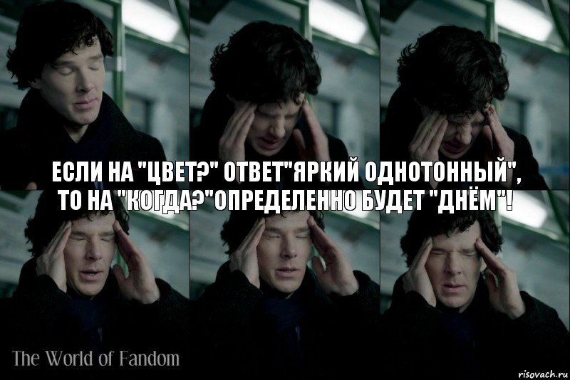 Если на "цвет?" ответ"яркий однотонный",
то на "когда?"определенно будет "днём"!, Комикс Шерлок думает