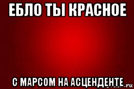 ебло ты красное с марсом на асценденте, Мем Красный фон
