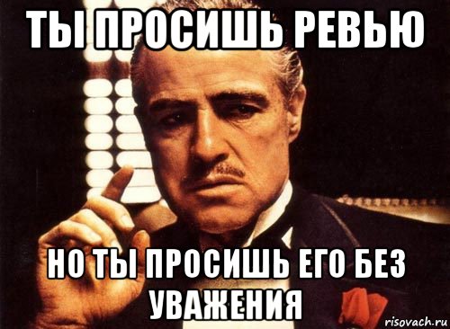 ты просишь ревью но ты просишь его без уважения, Мем крестный отец