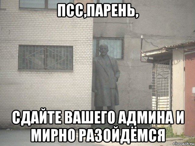 псс,парень, сдайте вашего админа и мирно разойдёмся, Мем ленин