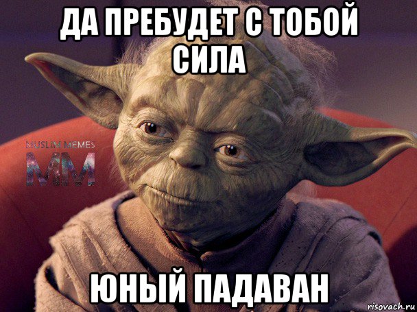 да пребудет с тобой сила юный падаван