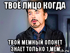 твоё лицо когда твой мемный опонет знает только 1 мем, Мем мое лицо когда