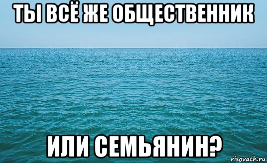 ты всё же общественник или семьянин?, Мем Море