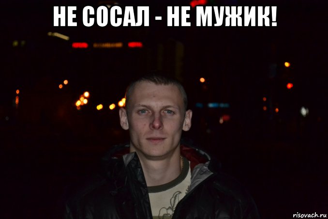 не сосал - не мужик! , Мем Мужик