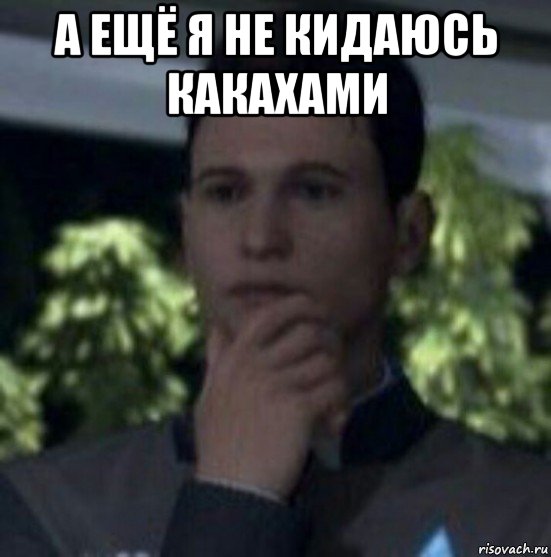 а ещё я не кидаюсь какахами 