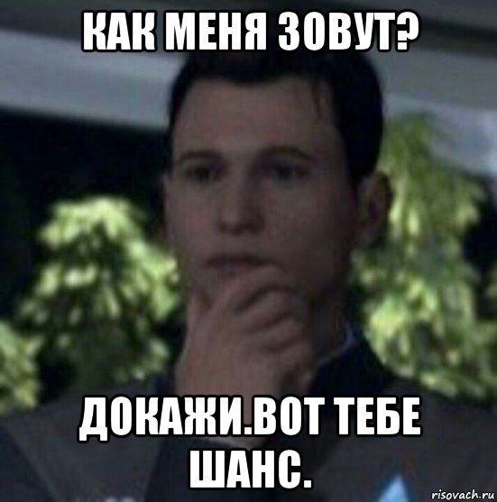 как меня зовут? докажи.вот тебе шанс.