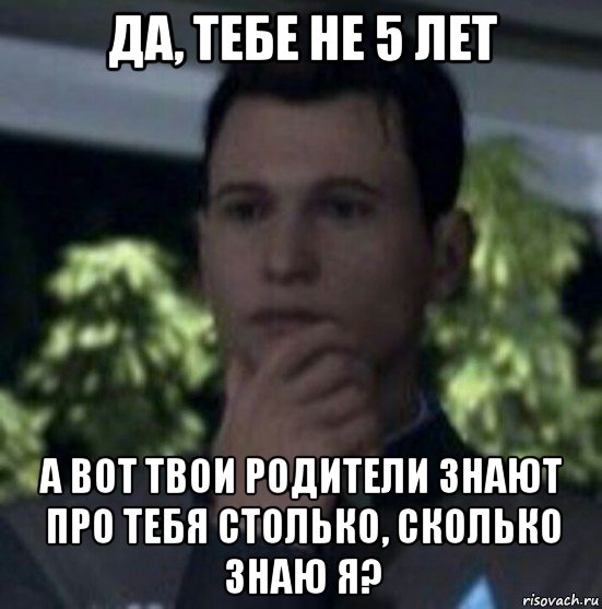 да, тебе не 5 лет а вот твои родители знают про тебя столько, сколько знаю я?