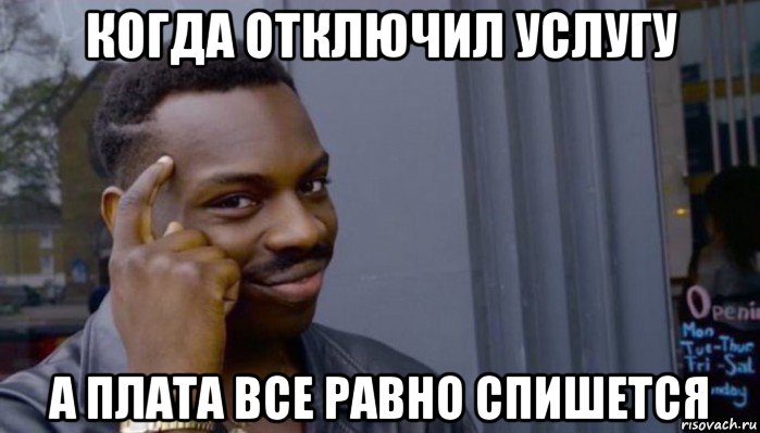 когда отключил услугу а плата все равно спишется