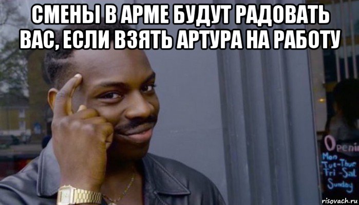 смены в арме будут радовать вас, если взять артура на работу 