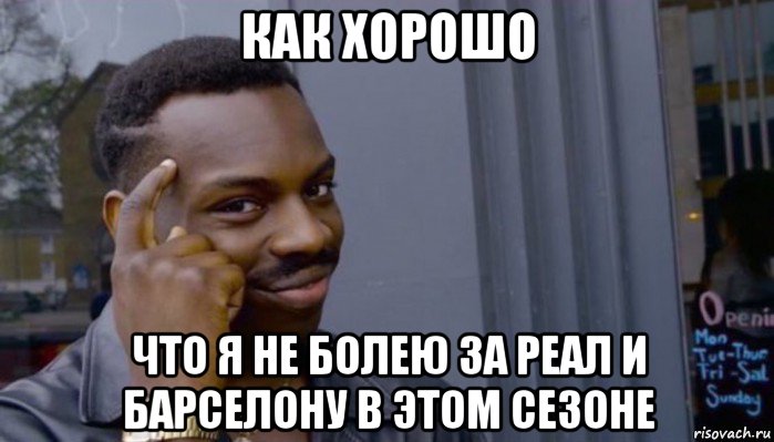 как хорошо что я не болею за реал и барселону в этом сезоне, Мем Не делай не будет