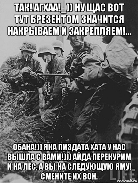 так! агхаа!_)) ну щас вот тут брезентом значится накрываем и закрепляем!... обана!)) яка пиздата хата у нас вышла с вами!))) айда перекурим и на лес, а вы на следующую яму! смените их вон., Мем Немецкие солдаты