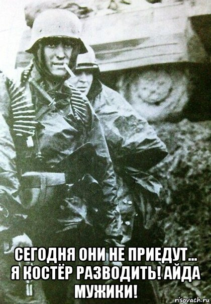  сегодня они не приедут... я костёр разводить! айда мужики!