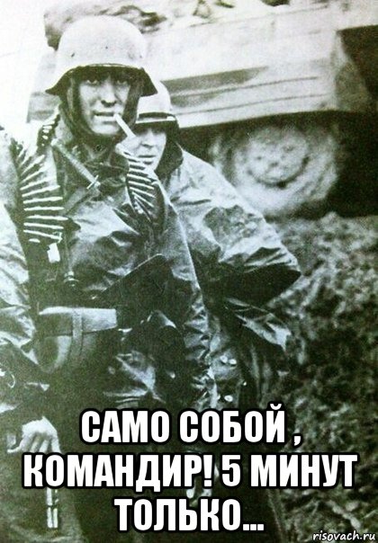  само собой , командир! 5 минут только...